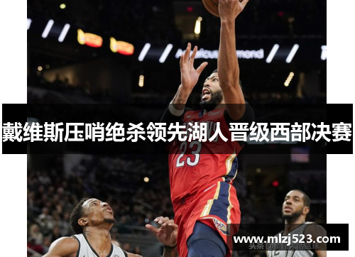 戴维斯压哨绝杀领先湖人晋级西部决赛